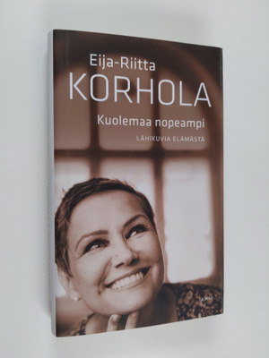 Eija-Riitta Korhola : Kuolemaa nopeampi : lähikuvia elämä...