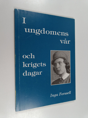 Inga Forssell : I ungdomens vår och krigets dagar