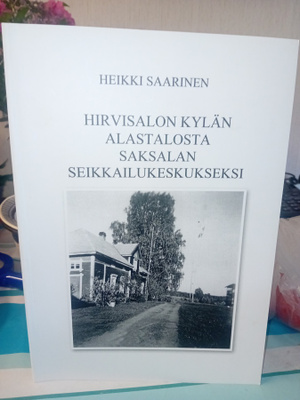 Heikki Saarinen : Hirvisalon kylän Alastalosta Saksalan ...