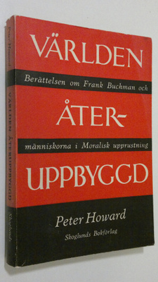 Peter Howard : Världen återuppbyggd : berättelsen om Fran...