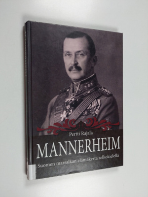 Pertti Rajala : Mannerheim : Suomen marsalkan elämäkerta ...