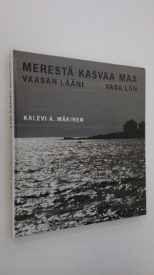 Kalevi A. Mäkinen : Merestä kasvaa maa : Vaasan lääni = V...
