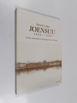 Henrik Lilius : Joensuu 1848-1890: Kuvaosa: erään suomala...