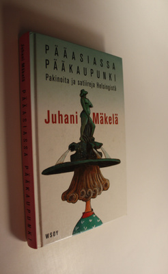 Juhani Mäkelä : Pääasiassa pääkaupunki : pakinoita ja sat...