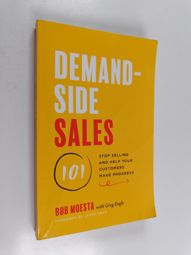 Bob Moesta ym. : Demand-Side Sales 101 : Stop Selling and...