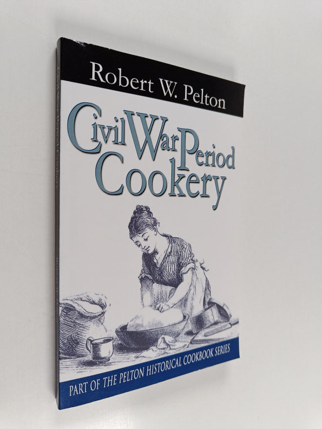Robert W. Pelton : Civil war period cookery