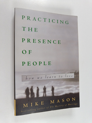 Mike Mason : Practicing the Presence of People - How We L...