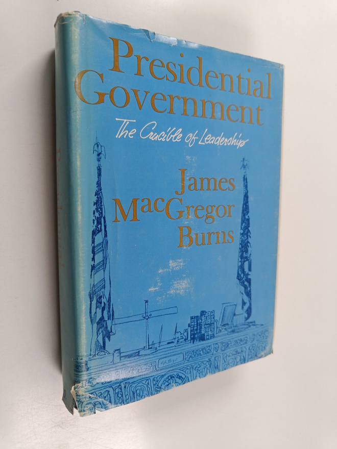 James MacGregor Burns : Presidential Government - The Cru...