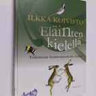 Ilkka Koivisto : Eläinten kielellä : tulkintoja luonnonys... - pikkukuva 1