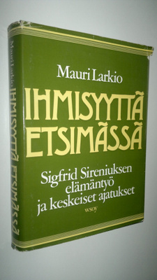 Mauri Larkio : Ihmisyyttä etsimässä : Sigfrid Sireniuksen...