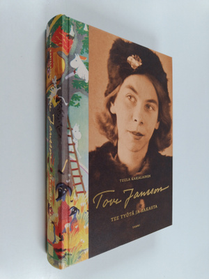 Tuula Karjalainen : Tove Jansson : tee työtä ja rakasta