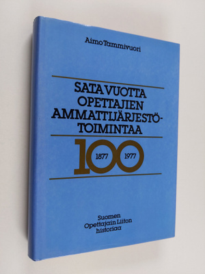 Aimo Tammivuori : Sata vuotta opettajien ammattijärjestöt...