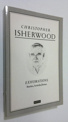 Chrsitopher Isherwood : Exhumations : stories, articles, ...