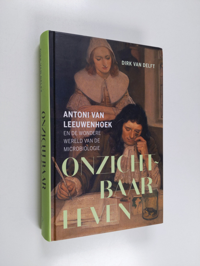 Dirk van Delft : Onzichtbaar leven. Antoni van Leeuwenhoe...