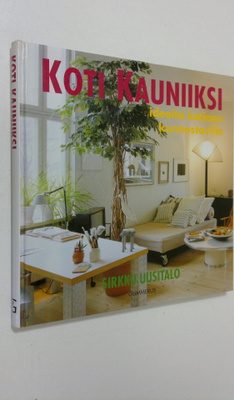 Sirkku Uusitalo : Koti kauniiksi : ideoita kotiaan kunnos...