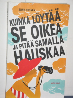 Elina Pirinen : KUINKA LÖYTÄÄ SE OIKEA JA PITÄÄ SAMALLA HAUS