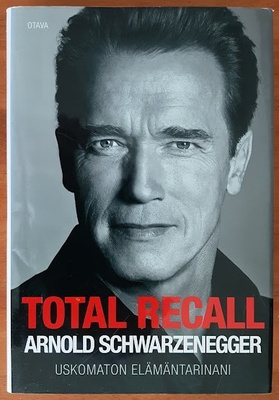 A. Schwarzenegger: Total Recall - Uskomaton elämäntarinani