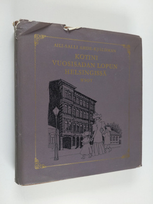 Aili Salli Ahde-Kjäldman : Kotini vuosisadan lopun Helsin...