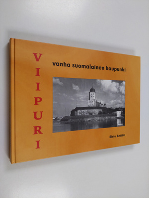 Risto Anttila : Viipuri : Vanha suomalainen kaupunki
