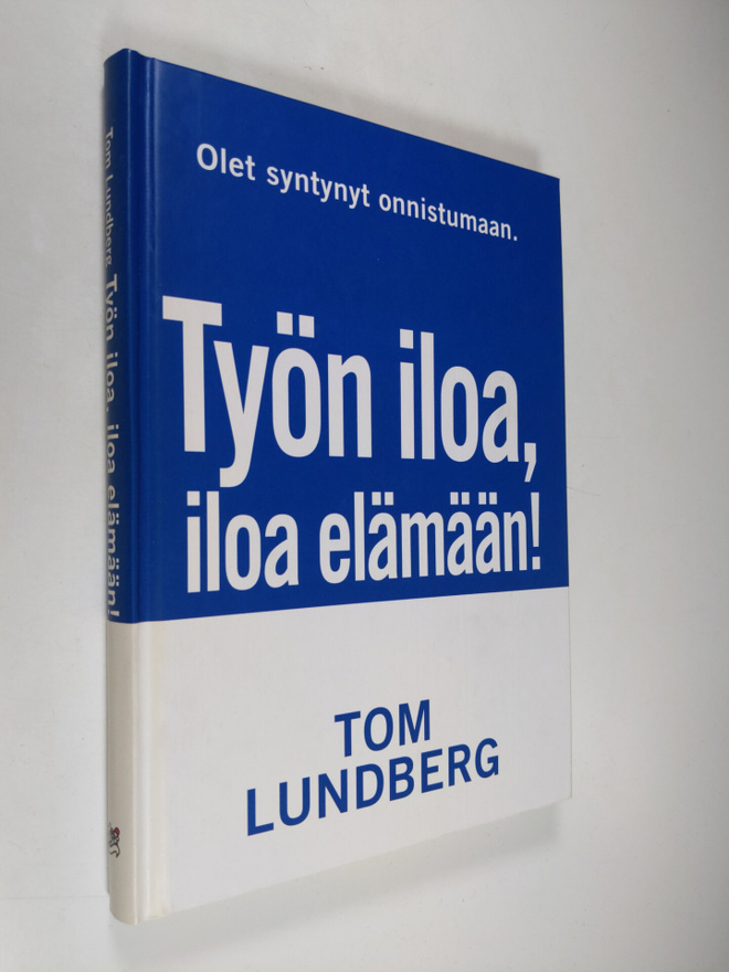 Tom Lundberg : Työn iloa, iloa elämään : onnistujan tie a...