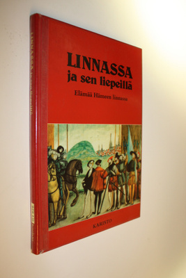 Linnassa ja sen liepeillä : elämää Hämeen linnassa