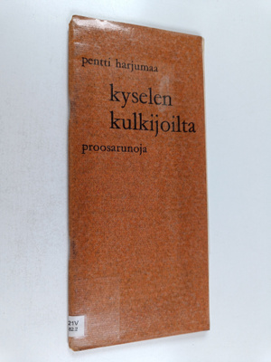 Pentti Harjumaa : Kyselen kulkijoilta : proosarunoja