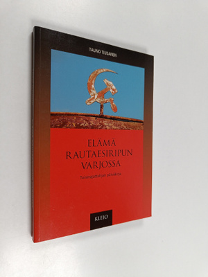 Tauno Tiusanen : Elämä rautaesiripun varjossa : toisinaja...
