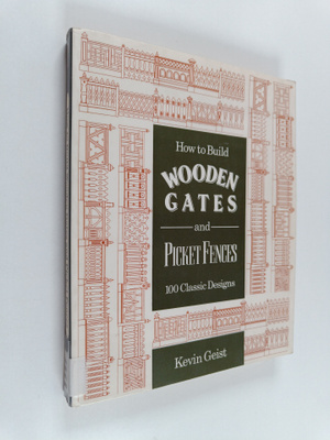 Kevin Geist : How to Build Wooden Gates and Picket Fences...