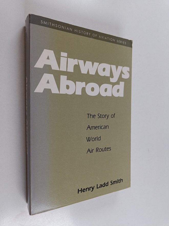 Henry Ladd Smith : Airways Abroad - The Story of American...