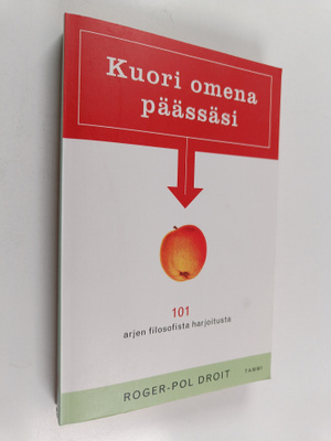 Roger-Pol Droit : Kuori omena päässäsi : 101 arjen filoso...
