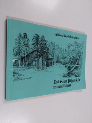 Alfred Kolehmainen : Esi-isien jäljillä ja muuallakin (si...