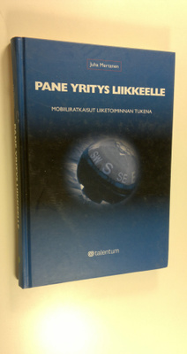 Juha Mertanen : Pane yritys liikkeelle : mobiiliratkaisut...