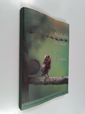 Matkalla eheäksi ja eläväksi : traumaterapiakeskuksen pro...