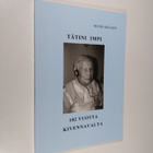 Mauri Akkanen : Tätini Impi : 102 vuotta Kivennavalta (si... - pikkukuva 1
