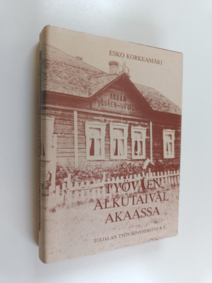 Esko Korkeamäki : Työväen alkutaival Akaassa