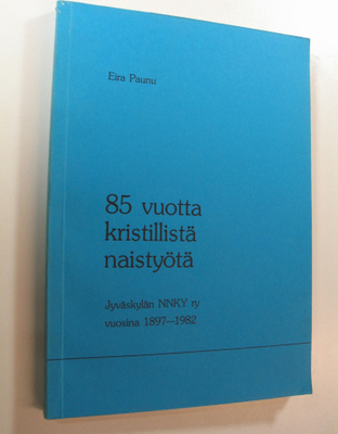 Eira Paunu : 85 vuotta kristillistä naistyötä : Jyväskylä...
