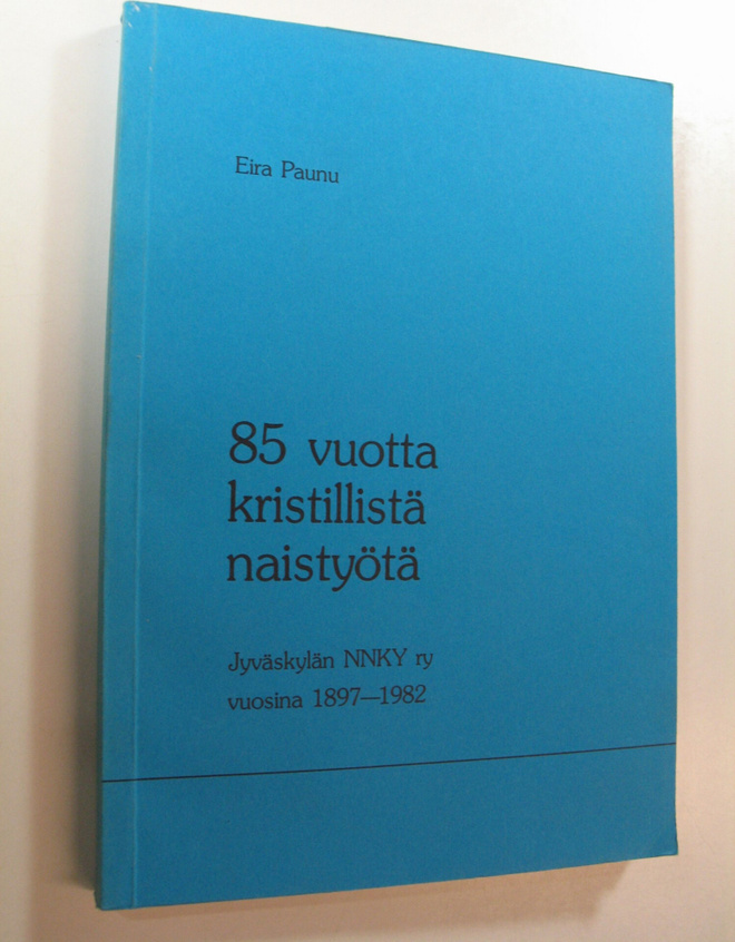 Eira Paunu : 85 vuotta kristillistä naistyötä : Jyväskylä...