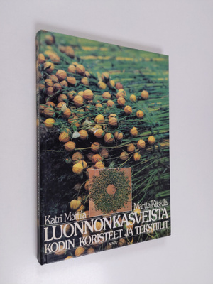 Katri Mattila : Luonnonkasveista kodin koristeet ja tekst...