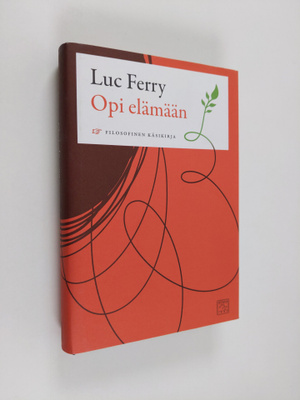 Luc Ferry : Opi elämään : filosofinen käsikirja