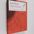 Luc Ferry : Opi elämään : filosofinen käsikirja - pikkukuva 1