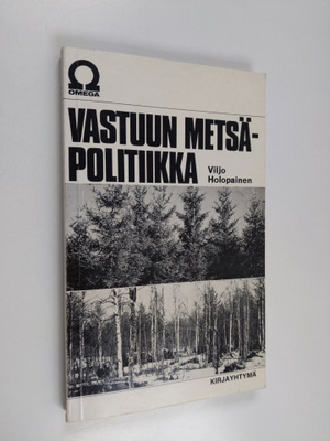 Viljo Holopainen : Vastuun metsäpolitiikka : Lähtökohtia ...