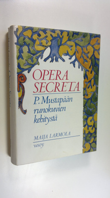 Maija Larmola : Opera secreta : P Mustapään runokuvien ke...
