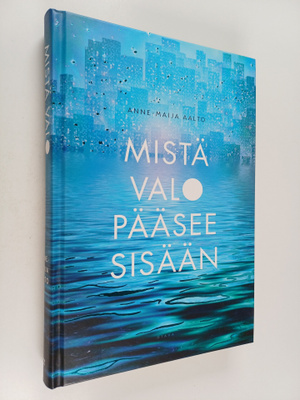 Anne-Maija Aalto : Mistä valo pääsee sisään