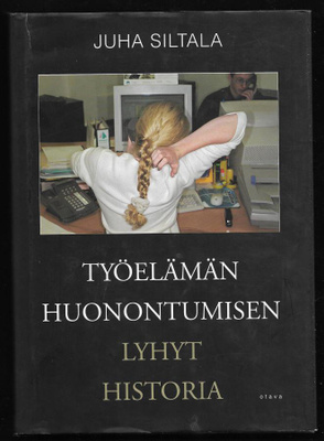 Siltala, Juha : Työelämän huonontumisen lyhyt historia