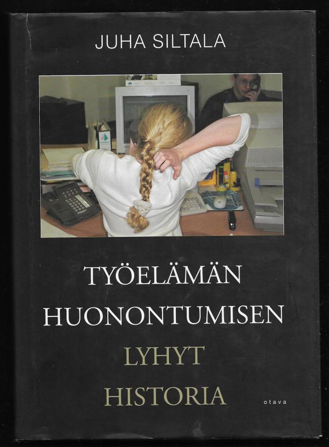 Siltala, Juha : Työelämän huonontumisen lyhyt historia