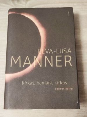 Kirkas, hämärä, kirkas Kootut runot Eeva-Liisa Manner