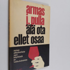 Armas J. Pulla : Älä ota ellet osaa : asiaa alkoholista, ... - pikkukuva 1