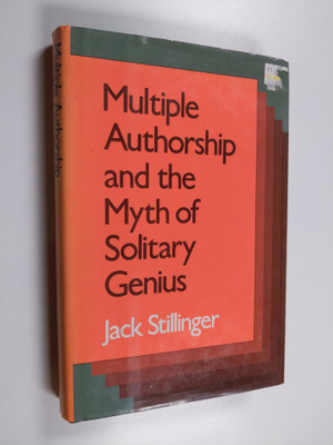 Jack Stillinger : Multiple authorship and the myth of sol...