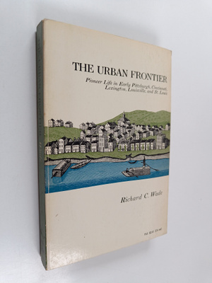 Richard C. Wade : The urban frontier : pioneer life in ea...