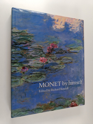 Claude Monet ym. : Monet by Himself - Paintings, Drawings...